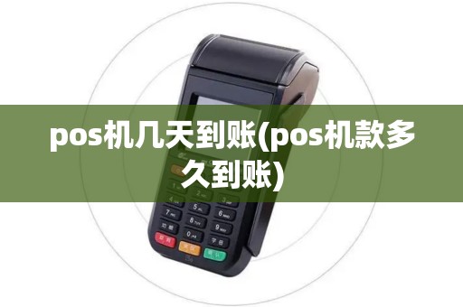 pos机几天到账(pos机款多久到账) pos机几天到账(pos机款多久到账)