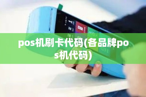 pos机刷卡代码(各品牌pos机代码) pos机刷卡代码(各品牌pos机代码)