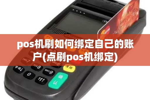 pos机刷如何绑定自己的账户(点刷pos机绑定) pos机刷如何绑定自己的账户(点刷pos机绑定)