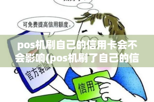 pos机刷自己的信用卡会不会影响(pos机刷了自己的信用卡吗)