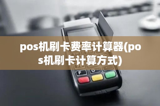 pos机刷卡费率计算器(pos机刷卡计算方式) pos机刷卡费率计算器(pos机刷卡计算方式)