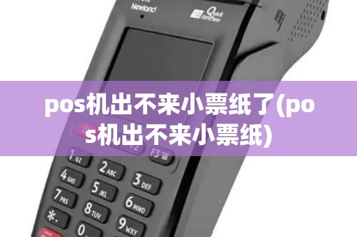 pos机出不来小票纸了(pos机出不来小票纸) pos机出不来小票纸了(pos机出不来小票纸)