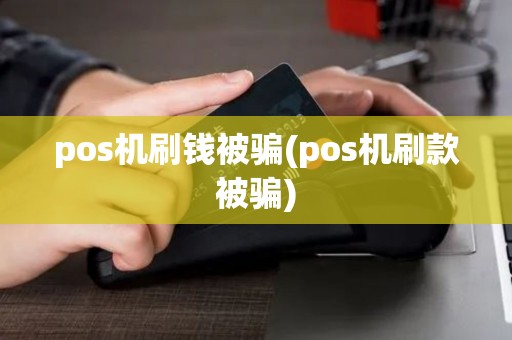 pos机刷钱被骗(pos机刷款被骗) pos机刷钱被骗(pos机刷款被骗)
