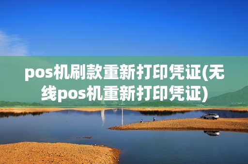 pos机刷款重新打印凭证(无线pos机重新打印凭证) pos机刷款重新打印凭证(无线pos机重新打印凭证)