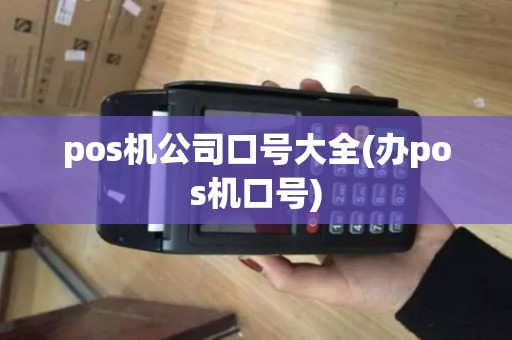 pos机公司口号大全(办pos机口号) pos机公司口号大全(办pos机口号)