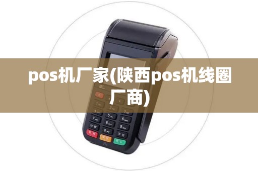 pos机厂家(陕西pos机线圈厂商)