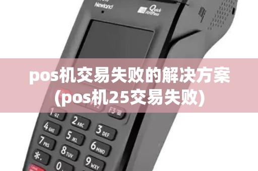 pos机交易失败的解决方案(pos机25交易失败)