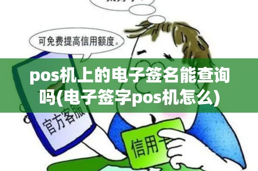 pos机上的电子签名能查询吗(电子签字pos机怎么)