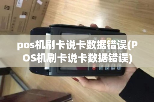 pos机刷卡说卡数据错误(POS机刷卡说卡数据错误)