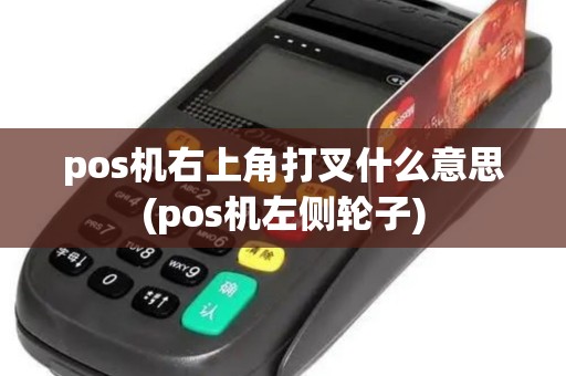 pos机右上角打叉什么意思(pos机左侧轮子)