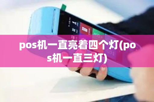 pos机一直亮着四个灯(pos机一直三灯)