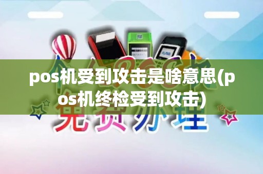 pos机受到攻击是啥意思(pos机终检受到攻击)