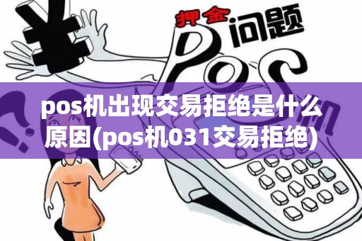 pos机出现交易拒绝是什么原因(pos机031交易拒绝) pos机出现交易拒绝是什么原因(pos机031交易拒绝)