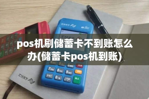 pos机刷储蓄卡不到账怎么办(储蓄卡pos机到账) pos机刷储蓄卡不到账怎么办(储蓄卡pos机到账)