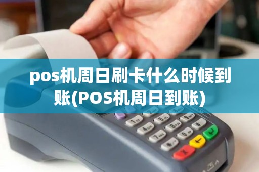 pos机周日刷卡什么时候到账(POS机周日到账)