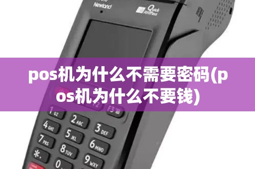 pos机为什么不需要密码(pos机为什么不要钱)