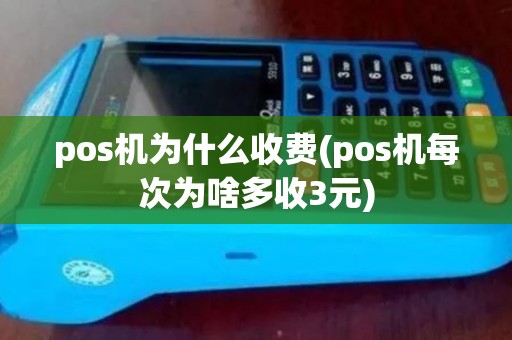 pos机为什么收费(pos机每次为啥多收3元) pos机为什么收费(pos机每次为啥多收3元)