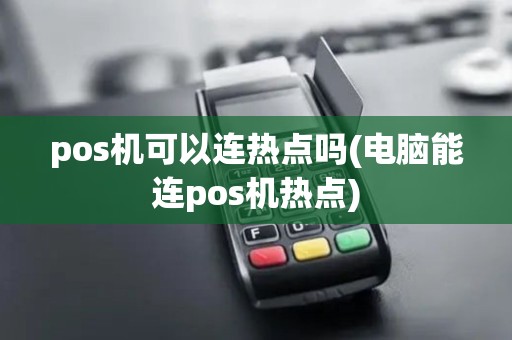pos机可以连热点吗(电脑能连pos机热点)
