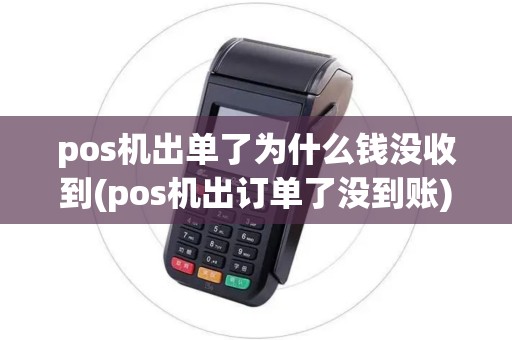 pos机出单了为什么钱没收到(pos机出订单了没到账) pos机出单了为什么钱没收到(pos机出订单了没到账)