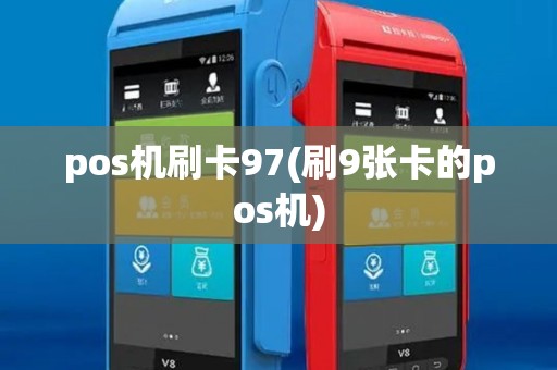 pos机刷卡97(刷9张卡的pos机)