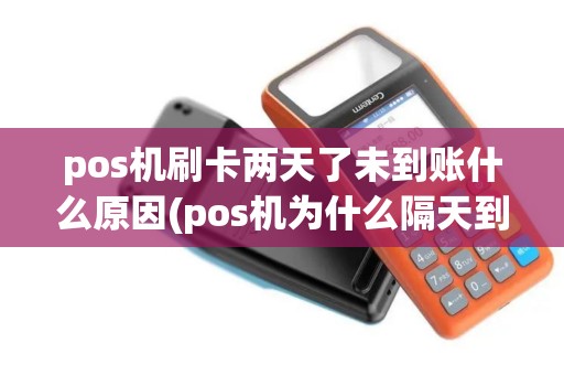 pos机刷卡两天了未到账什么原因(pos机为什么隔天到账)