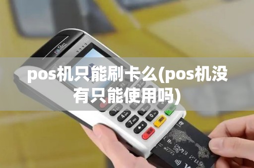 pos机只能刷卡么(pos机没有只能使用吗) pos机只能刷卡么(pos机没有只能使用吗)