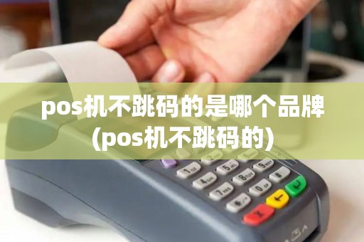 pos机不跳码的是哪个品牌(pos机不跳码的)