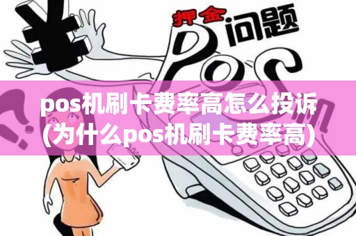 pos机刷卡费率高怎么投诉(为什么pos机刷卡费率高) pos机刷卡费率高怎么投诉(为什么pos机刷卡费率高)