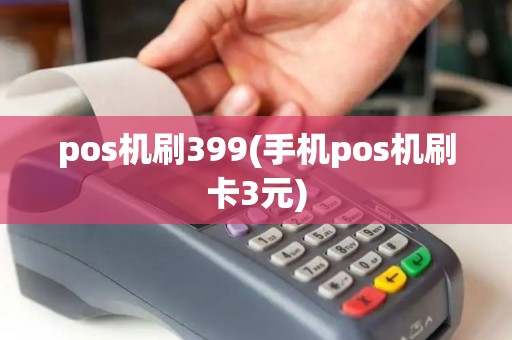 pos机刷399(手机pos机刷卡3元)