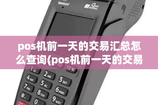 pos机前一天的交易汇总怎么查询(pos机前一天的交易汇总) pos机前一天的交易汇总怎么查询(pos机前一天的交易汇总)