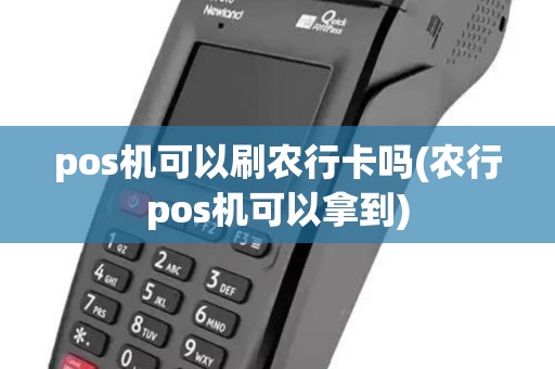 pos机可以刷农行卡吗(农行pos机可以拿到) pos机可以刷农行卡吗(农行pos机可以拿到)