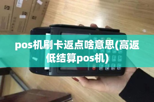 pos机刷卡返点啥意思(高返低结算pos机)