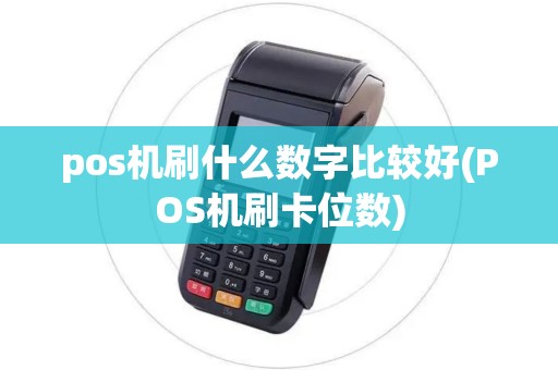 pos机刷什么数字比较好(POS机刷卡位数)