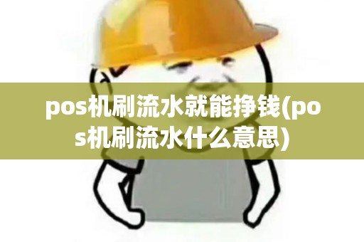 pos机刷流水就能挣钱(pos机刷流水什么意思) pos机刷流水就能挣钱(pos机刷流水什么意思)