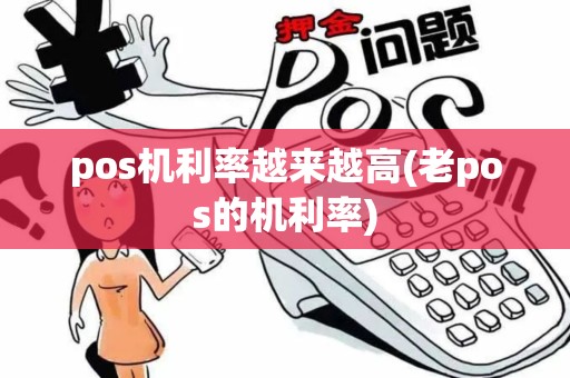 pos机利率越来越高(老pos的机利率) pos机利率越来越高(老pos的机利率)