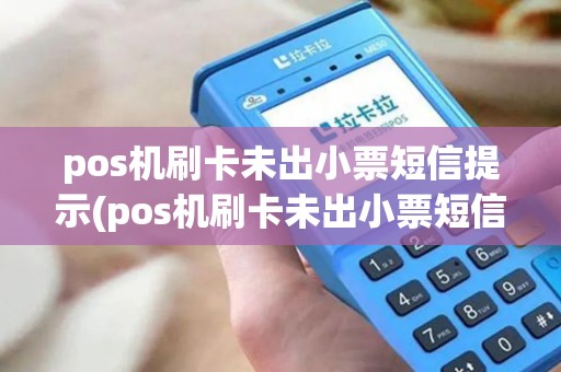 pos机刷卡未出小票短信提示(pos机刷卡未出小票短信) pos机刷卡未出小票短信提示(pos机刷卡未出小票短信)