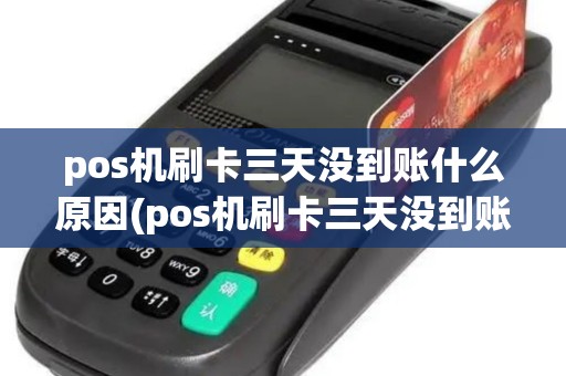 pos机刷卡三天没到账什么原因(pos机刷卡三天没到账) pos机刷卡三天没到账什么原因(pos机刷卡三天没到账)