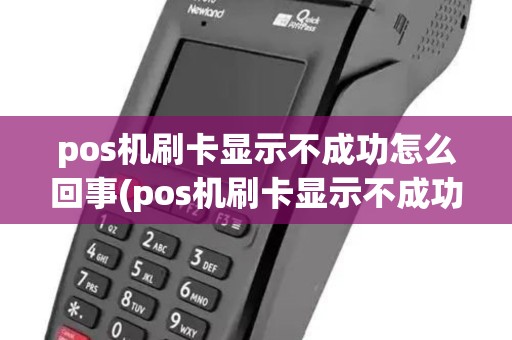 pos机刷卡显示不成功怎么回事(pos机刷卡显示不成功)