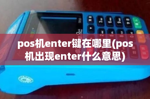 pos机enter键在哪里(pos机出现enter什么意思)