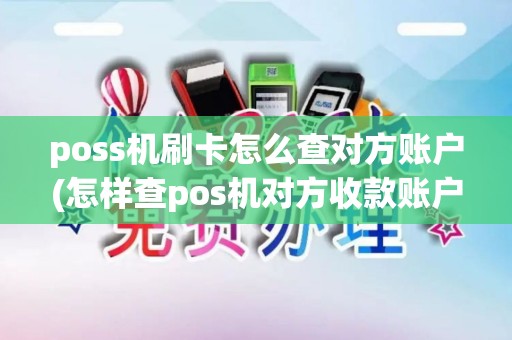 poss机刷卡怎么查对方账户(怎样查pos机对方收款账户) poss机刷卡怎么查对方账户(怎样查pos机对方收款账户)