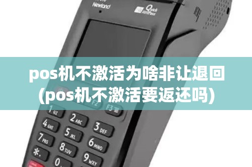 pos机不激活为啥非让退回(pos机不激活要返还吗) pos机不激活为啥非让退回(pos机不激活要返还吗)