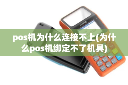 pos机为什么连接不上(为什么pos机绑定不了机具)