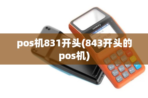 pos机831开头(843开头的pos机) pos机831开头(843开头的pos机)