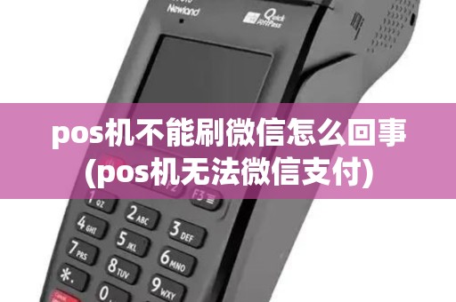 pos机不能刷微信怎么回事(pos机无法微信支付)