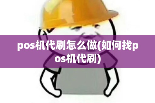pos机代刷怎么做(如何找pos机代刷) pos机代刷怎么做(如何找pos机代刷)
