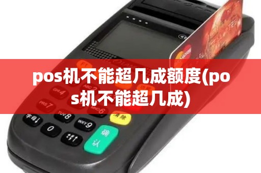 pos机不能超几成额度(pos机不能超几成) pos机不能超几成额度(pos机不能超几成)