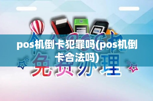 pos机倒卡犯罪吗(pos机倒卡合法吗)