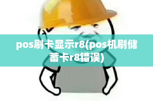 pos刷卡显示r8(pos机刷储蓄卡r8错误) pos刷卡显示r8(pos机刷储蓄卡r8错误)