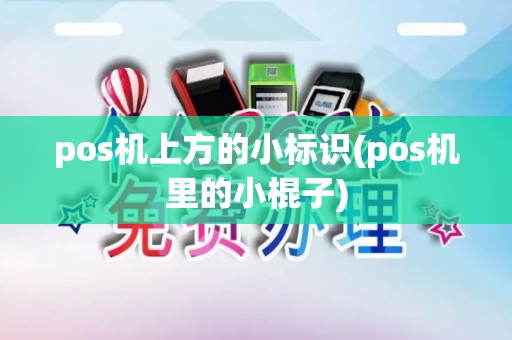pos机上方的小标识(pos机里的小棍子)
