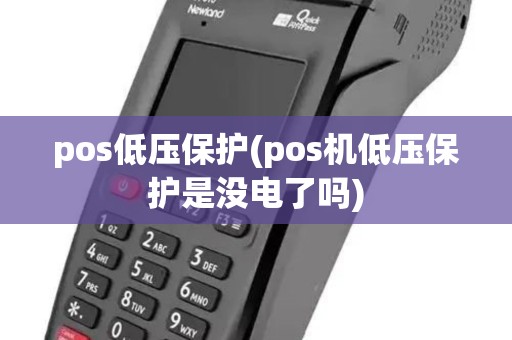 pos低压保护(pos机低压保护是没电了吗)